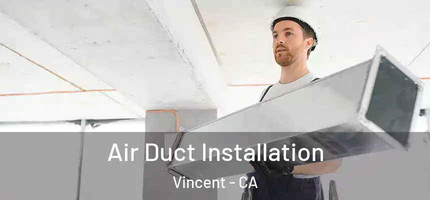 Air Duct Installation Vincent - CA