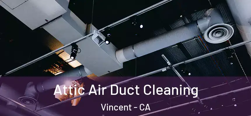  Attic Air Duct Cleaning Vincent - CA