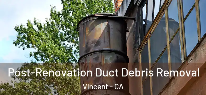  Post-Renovation Duct Debris Removal Vincent - CA